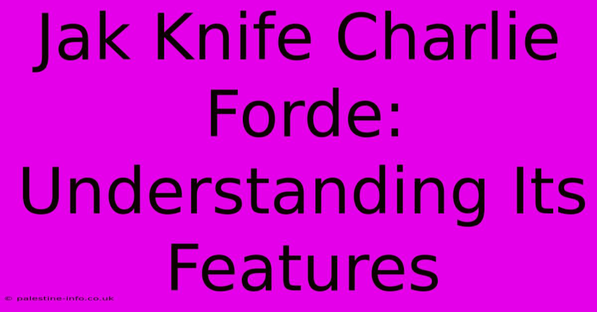 Jak Knife Charlie Forde: Understanding Its Features