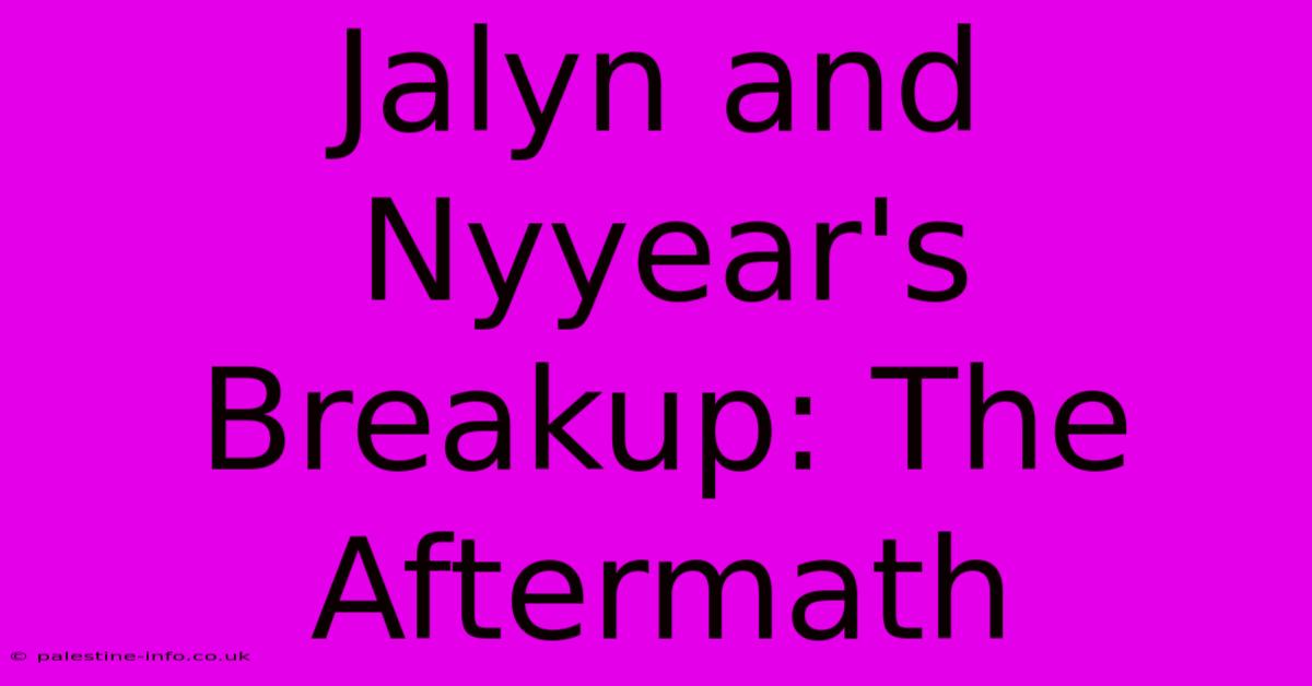 Jalyn And Nyyear's Breakup: The Aftermath