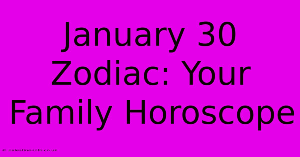 January 30 Zodiac: Your Family Horoscope