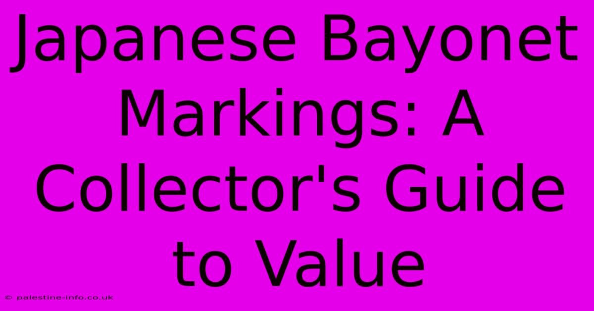 Japanese Bayonet Markings: A Collector's Guide To Value