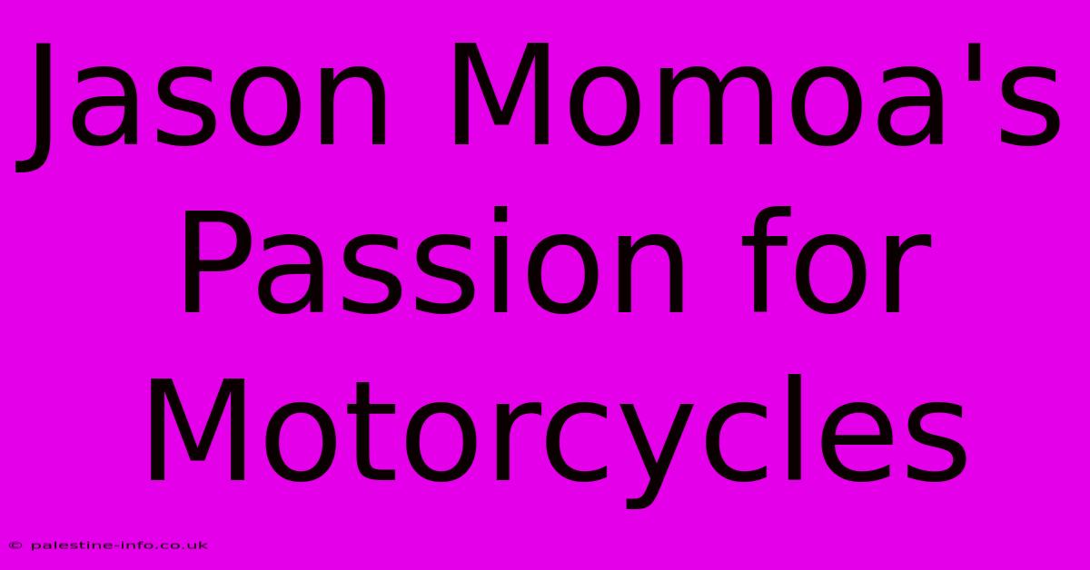 Jason Momoa's Passion For Motorcycles