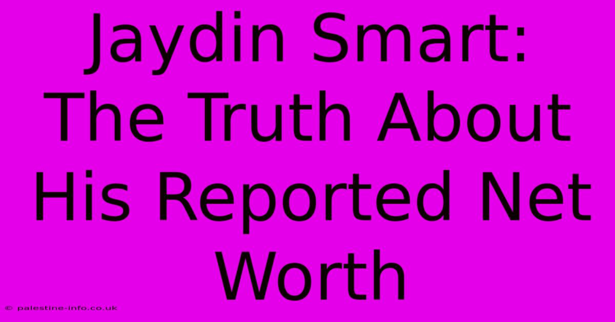 Jaydin Smart:  The Truth About His Reported Net Worth