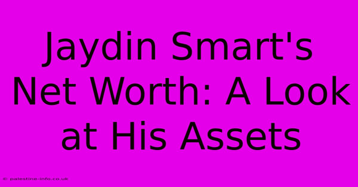 Jaydin Smart's Net Worth: A Look At His Assets