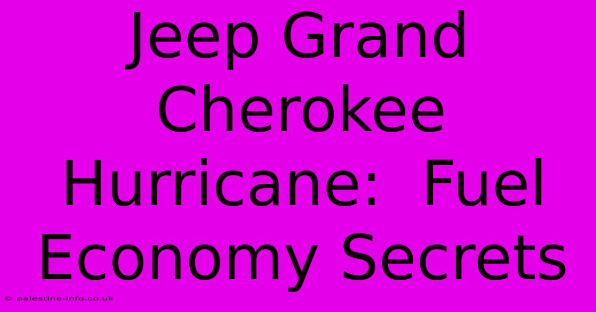 Jeep Grand Cherokee Hurricane:  Fuel Economy Secrets