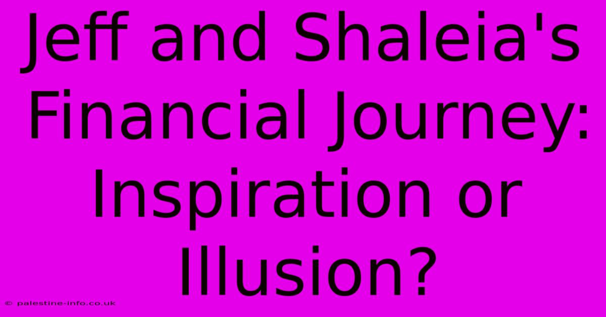 Jeff And Shaleia's Financial Journey:  Inspiration Or Illusion?