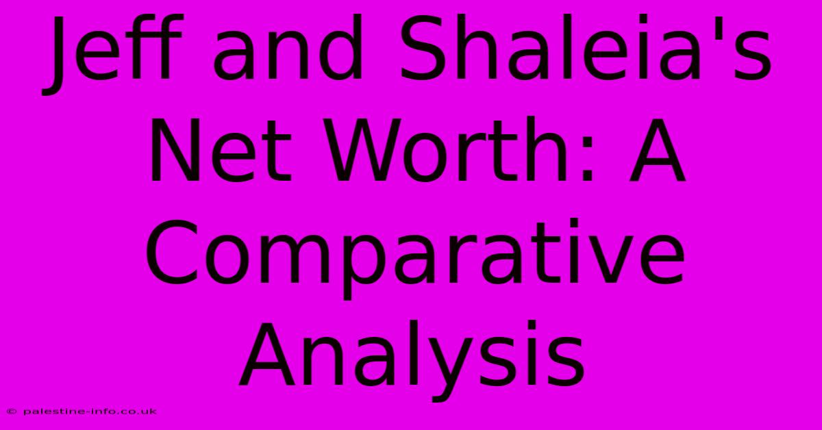 Jeff And Shaleia's Net Worth: A Comparative Analysis