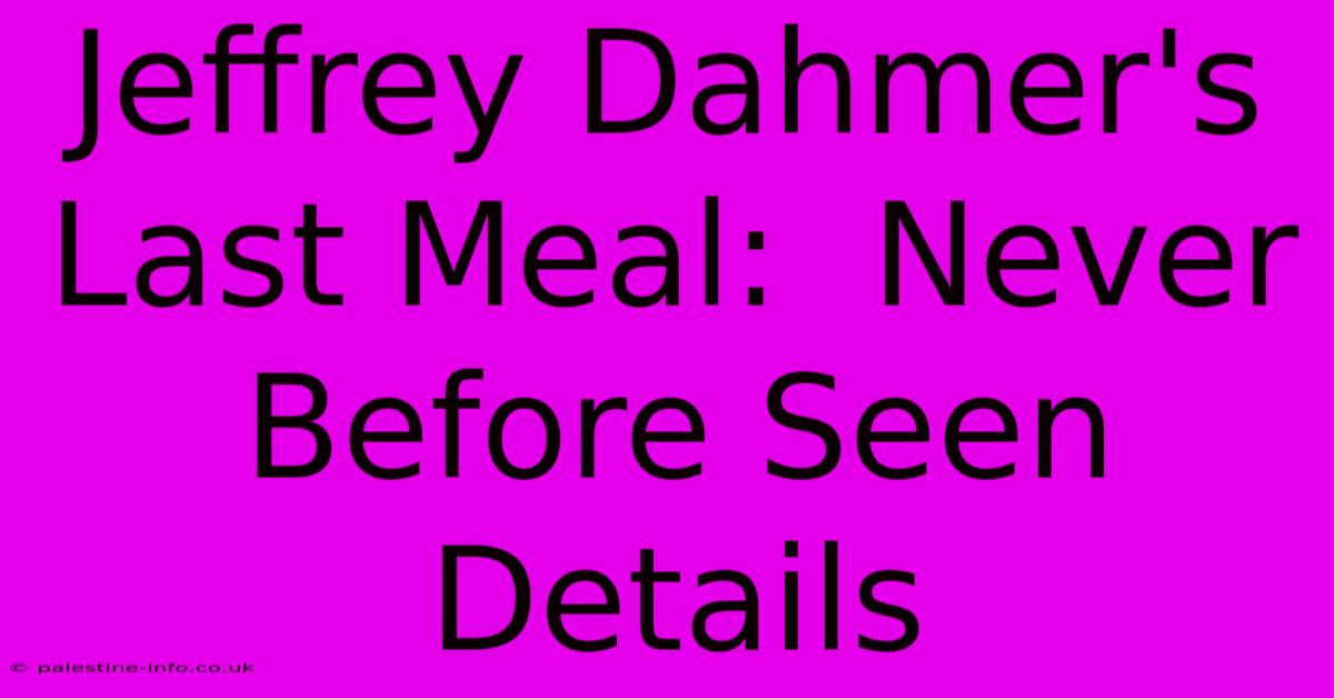 Jeffrey Dahmer's Last Meal:  Never Before Seen Details