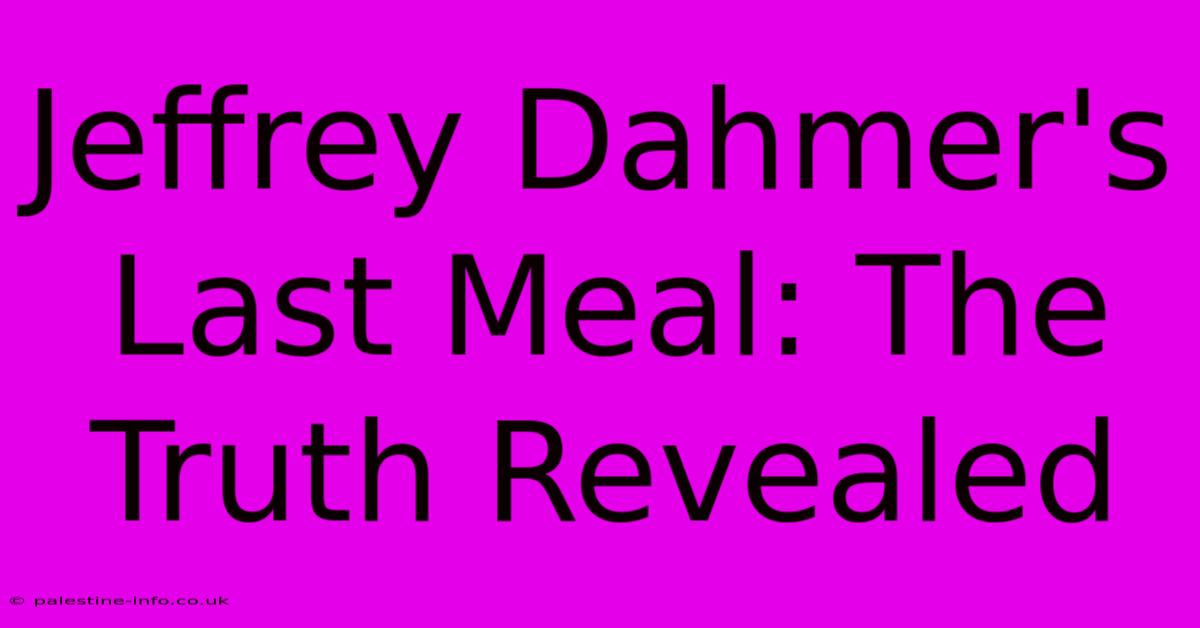 Jeffrey Dahmer's Last Meal: The Truth Revealed