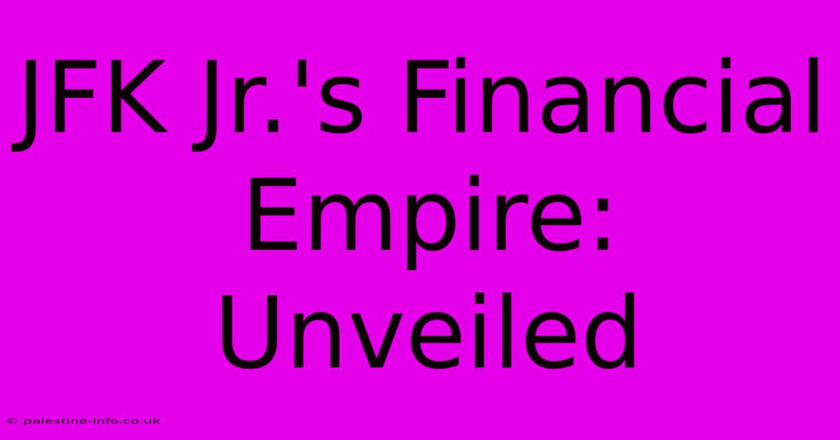 JFK Jr.'s Financial Empire: Unveiled