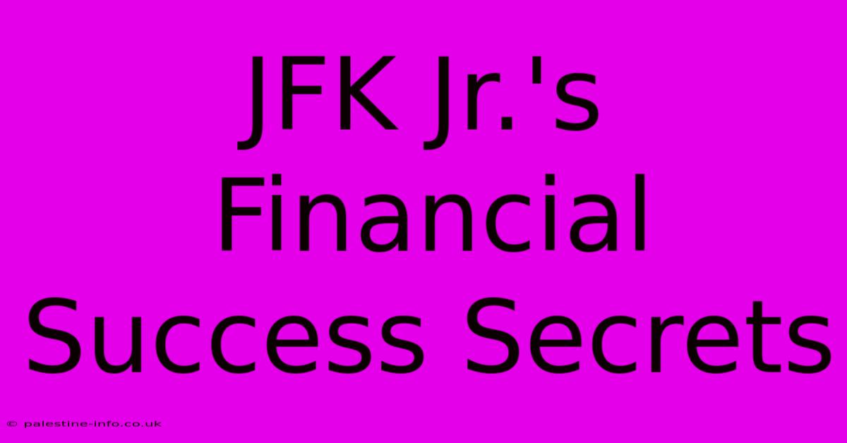 JFK Jr.'s Financial Success Secrets