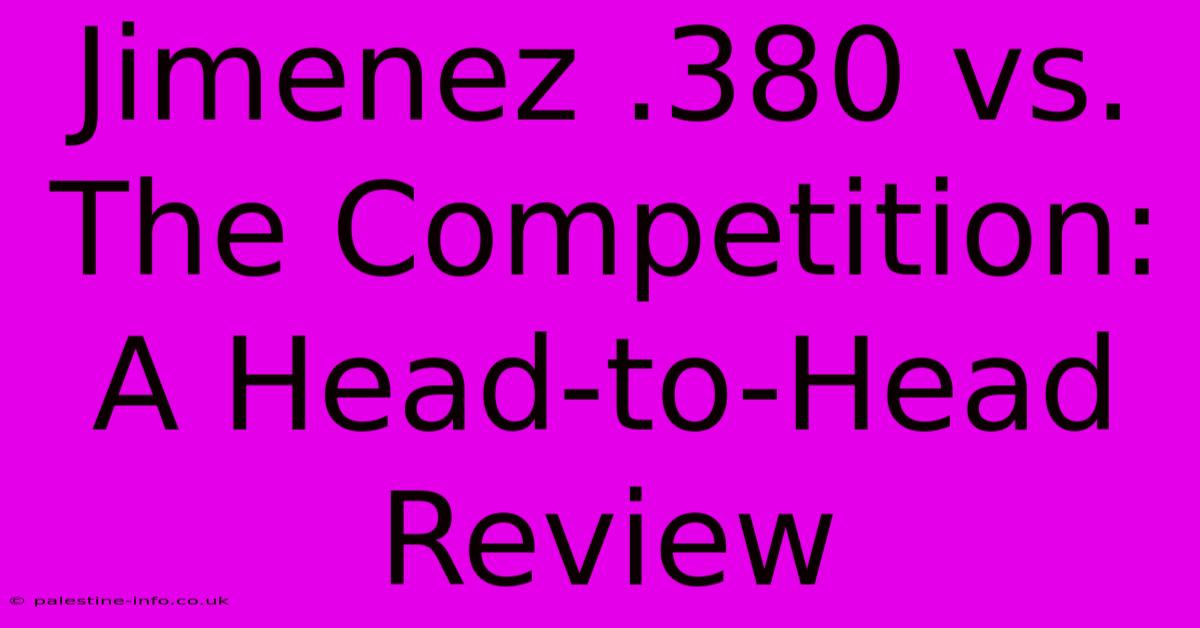 Jimenez .380 Vs. The Competition: A Head-to-Head Review