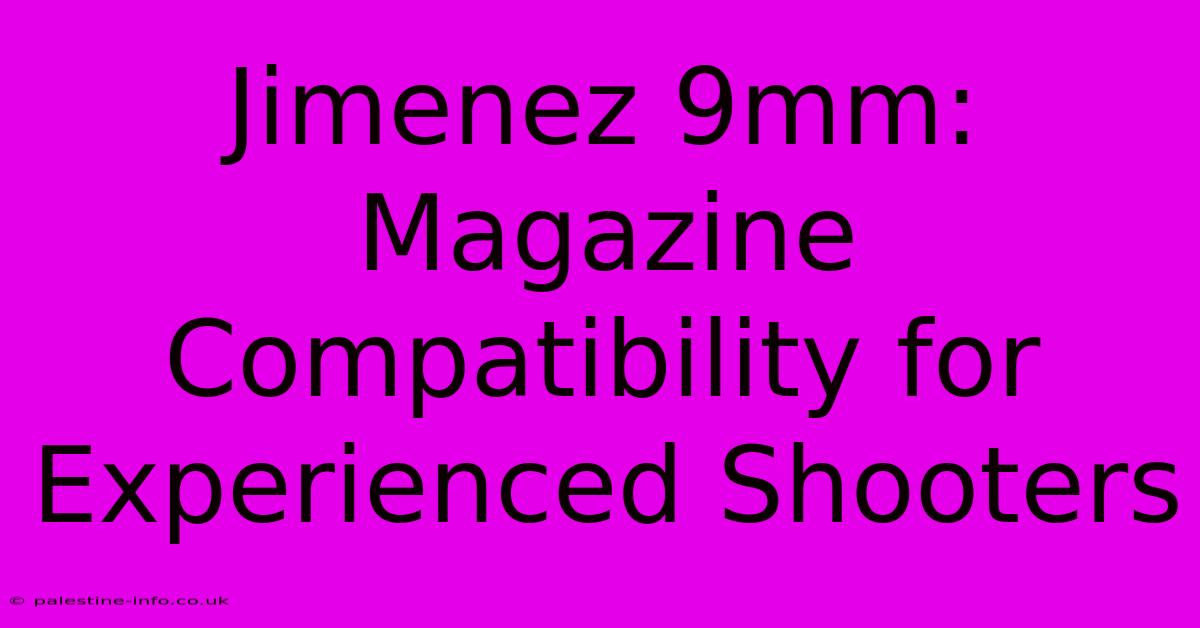 Jimenez 9mm:  Magazine Compatibility For Experienced Shooters