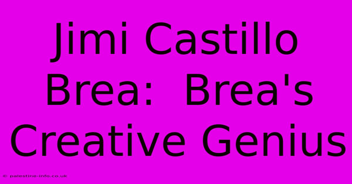 Jimi Castillo Brea:  Brea's Creative Genius