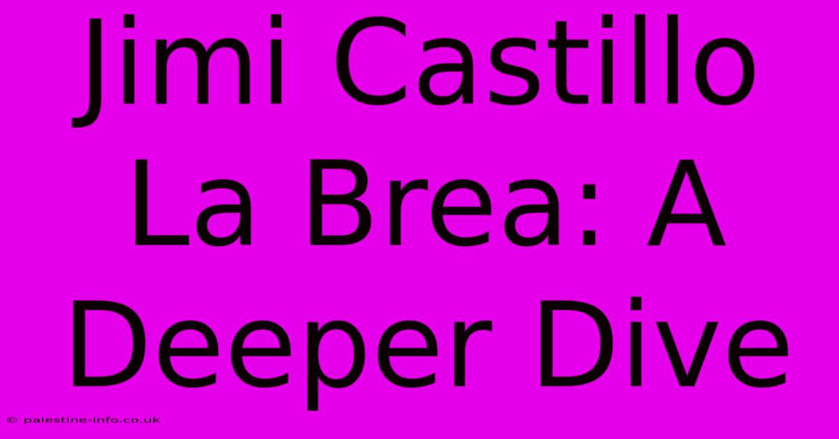 Jimi Castillo La Brea: A Deeper Dive