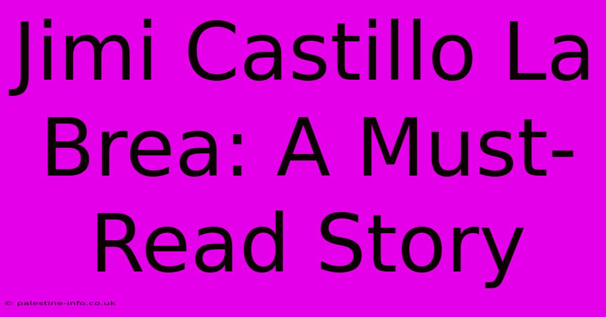 Jimi Castillo La Brea: A Must-Read Story