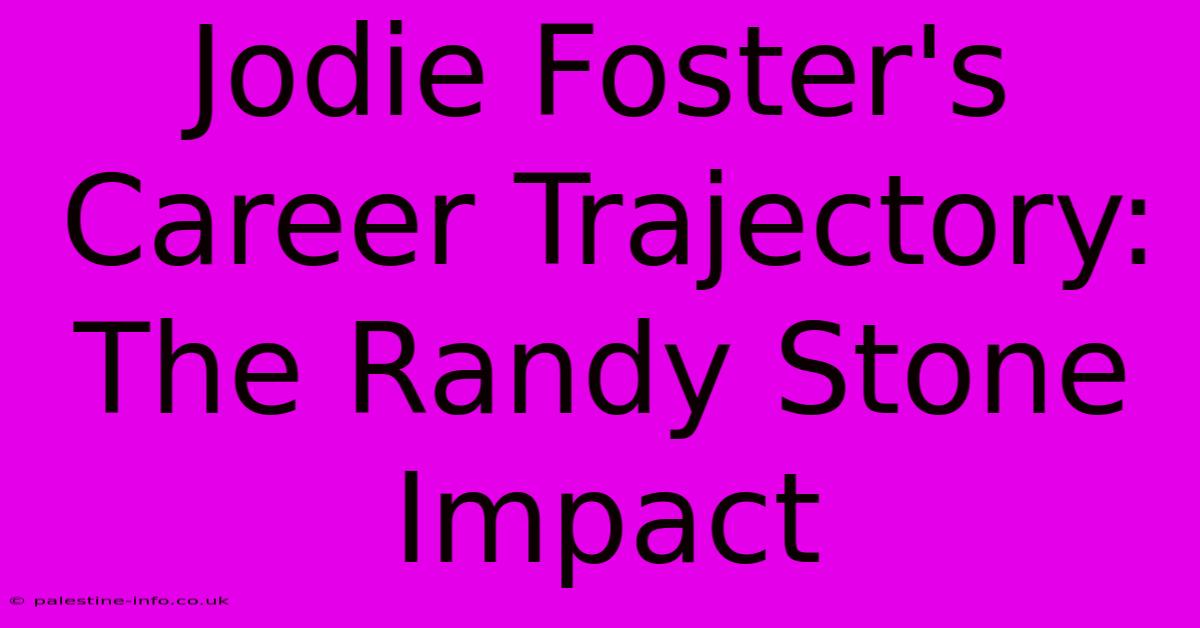 Jodie Foster's Career Trajectory: The Randy Stone Impact