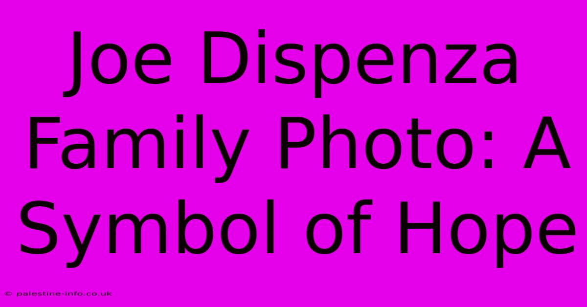 Joe Dispenza Family Photo: A Symbol Of Hope