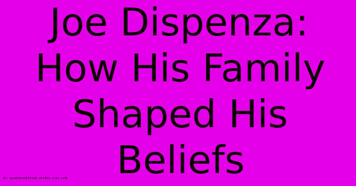 Joe Dispenza: How His Family Shaped His Beliefs