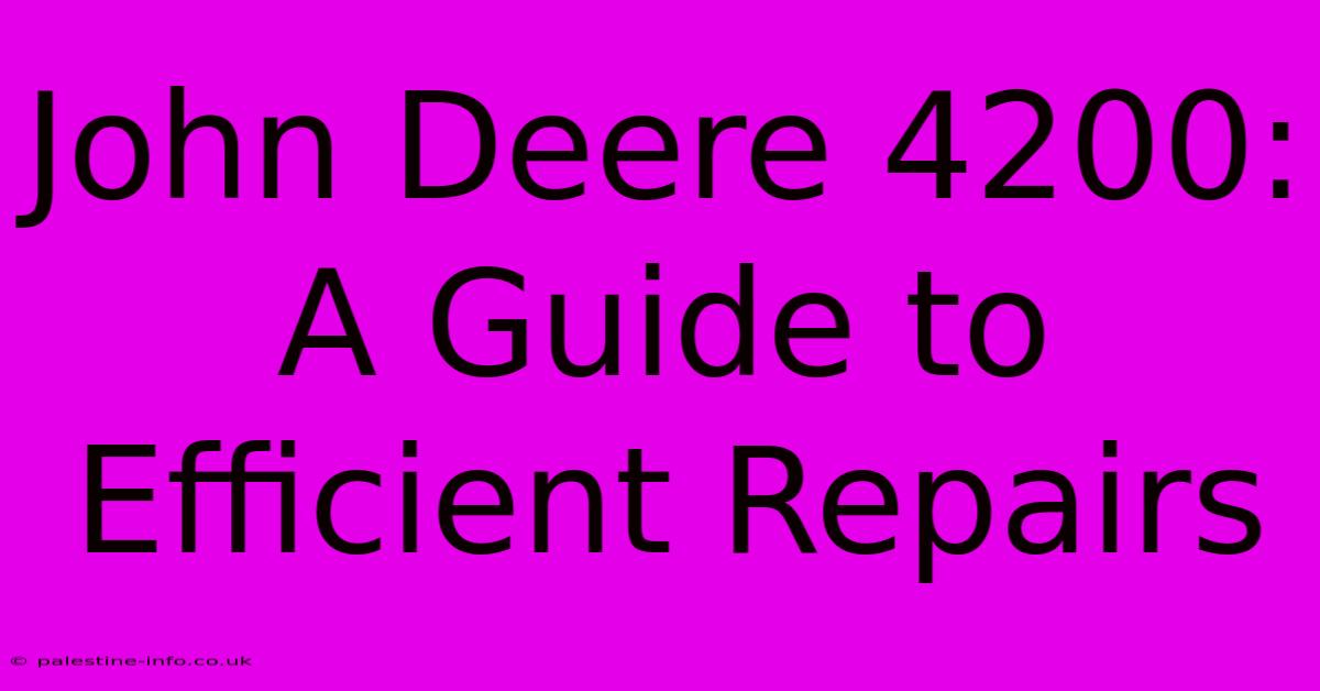 John Deere 4200:  A Guide To Efficient Repairs