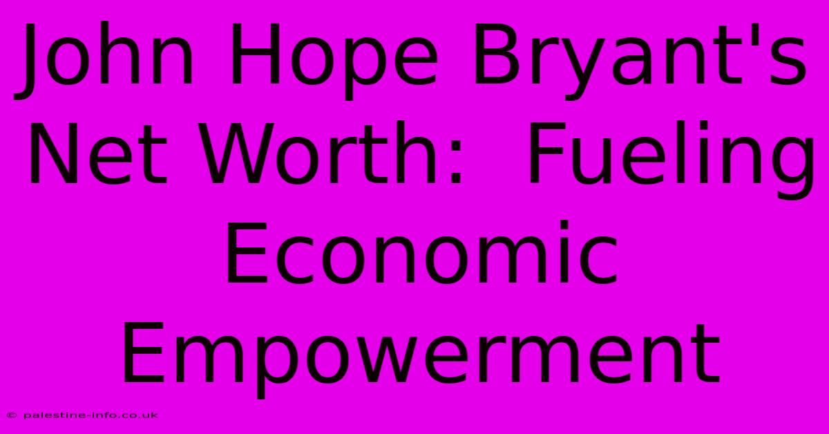 John Hope Bryant's Net Worth:  Fueling Economic Empowerment