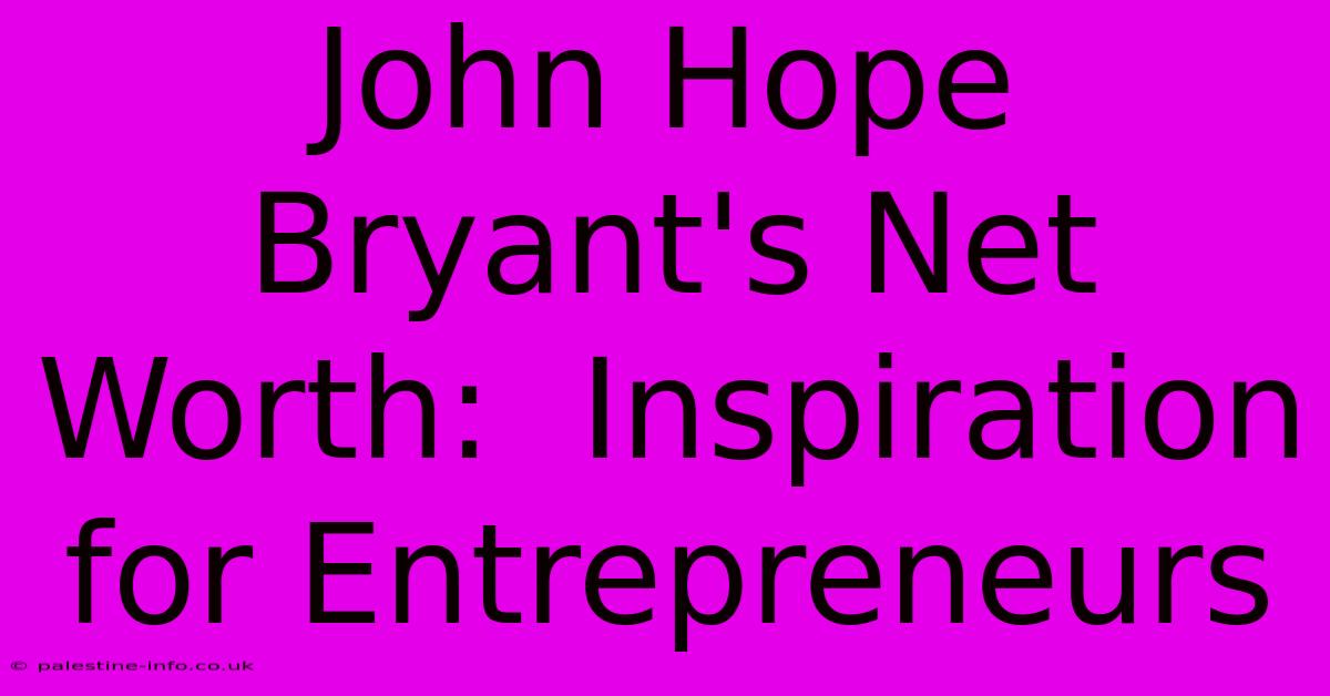 John Hope Bryant's Net Worth:  Inspiration For Entrepreneurs