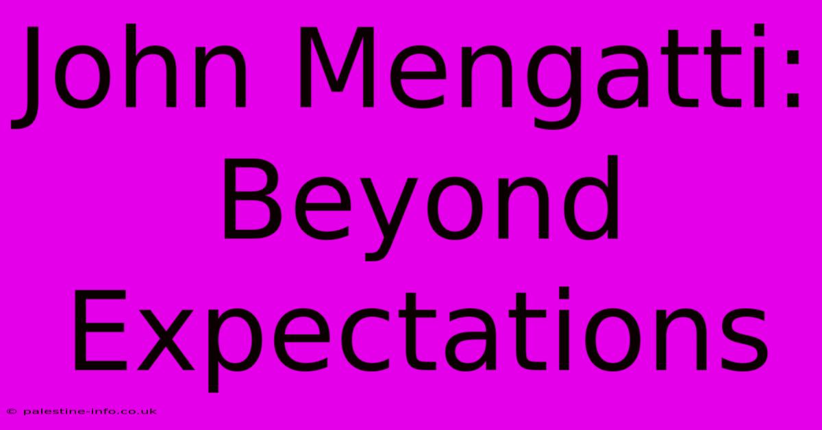 John Mengatti: Beyond Expectations