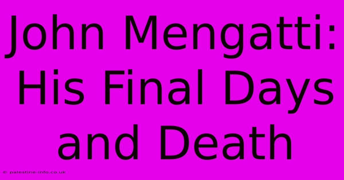 John Mengatti: His Final Days And Death