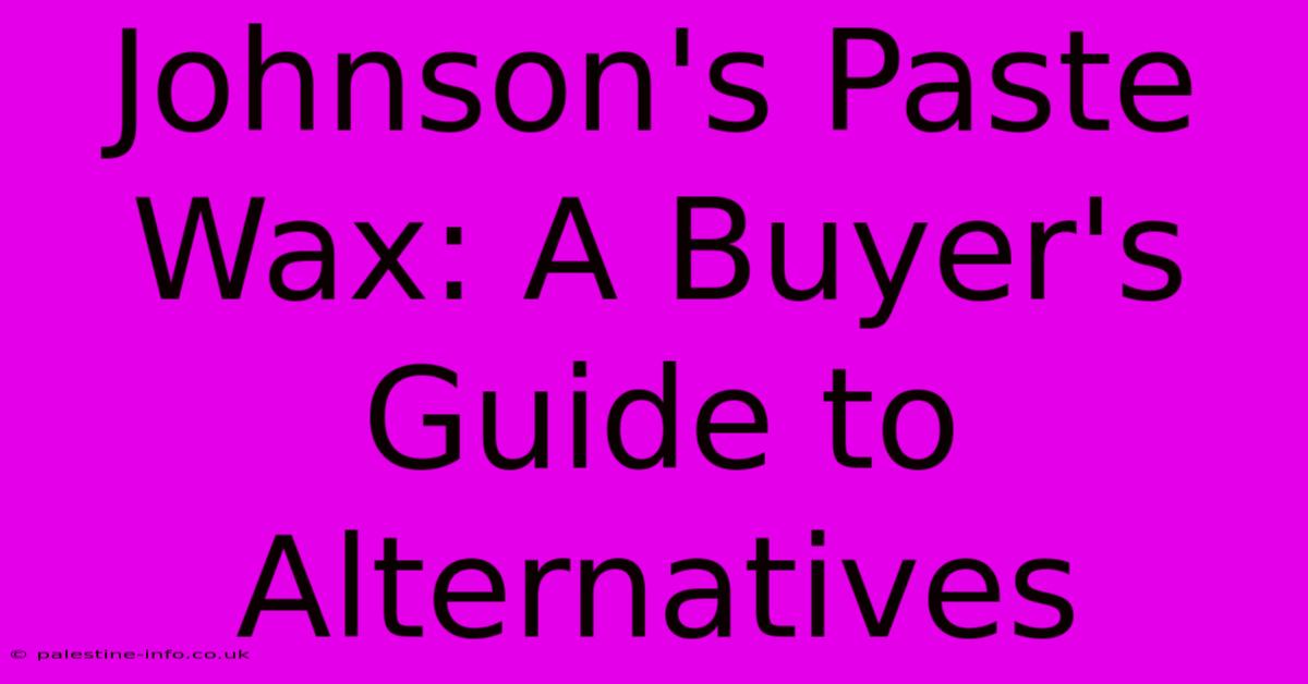 Johnson's Paste Wax: A Buyer's Guide To Alternatives