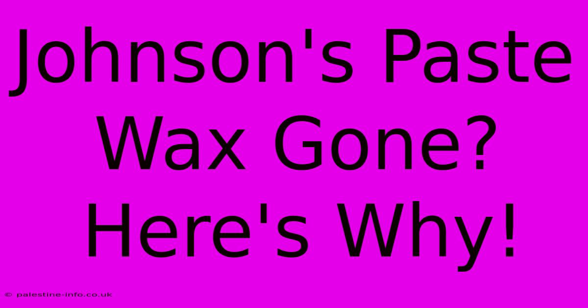 Johnson's Paste Wax Gone? Here's Why!