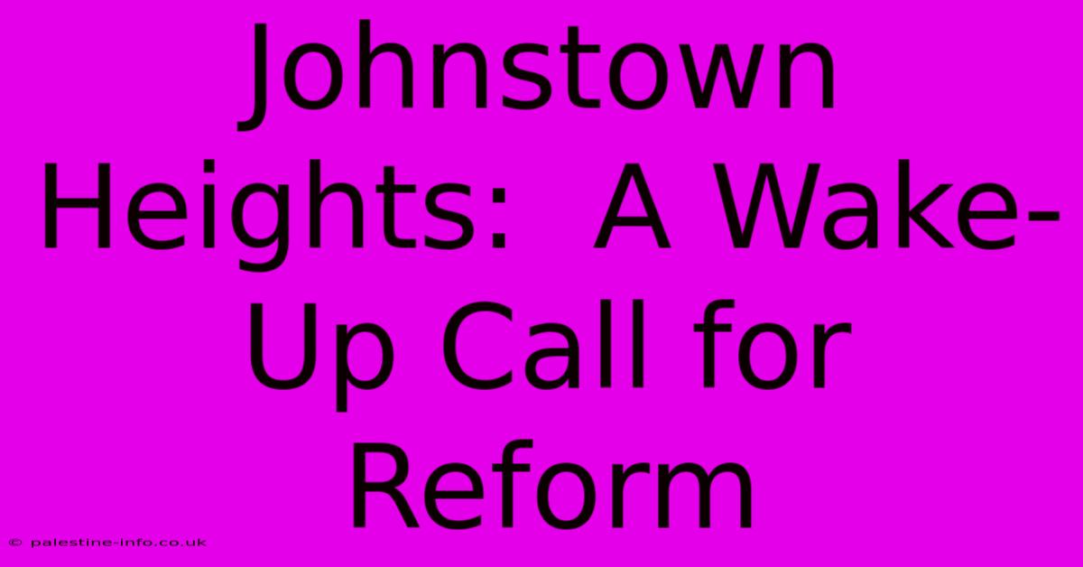 Johnstown Heights:  A Wake-Up Call For Reform