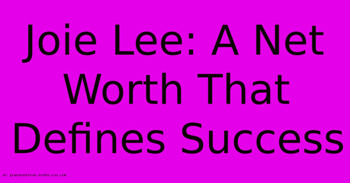 Joie Lee: A Net Worth That Defines Success