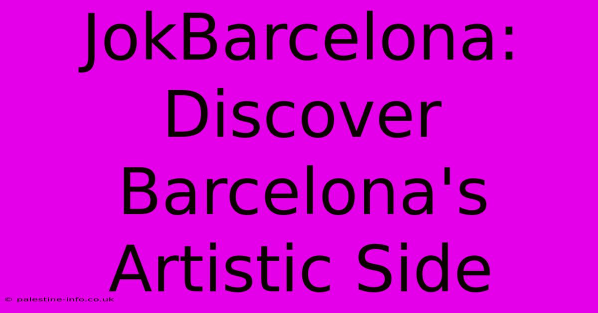 JokBarcelona:  Discover Barcelona's Artistic Side