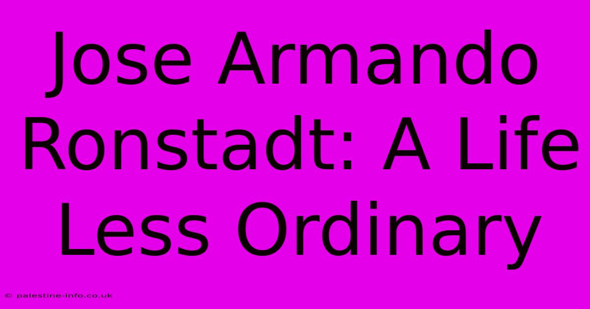 Jose Armando Ronstadt: A Life Less Ordinary