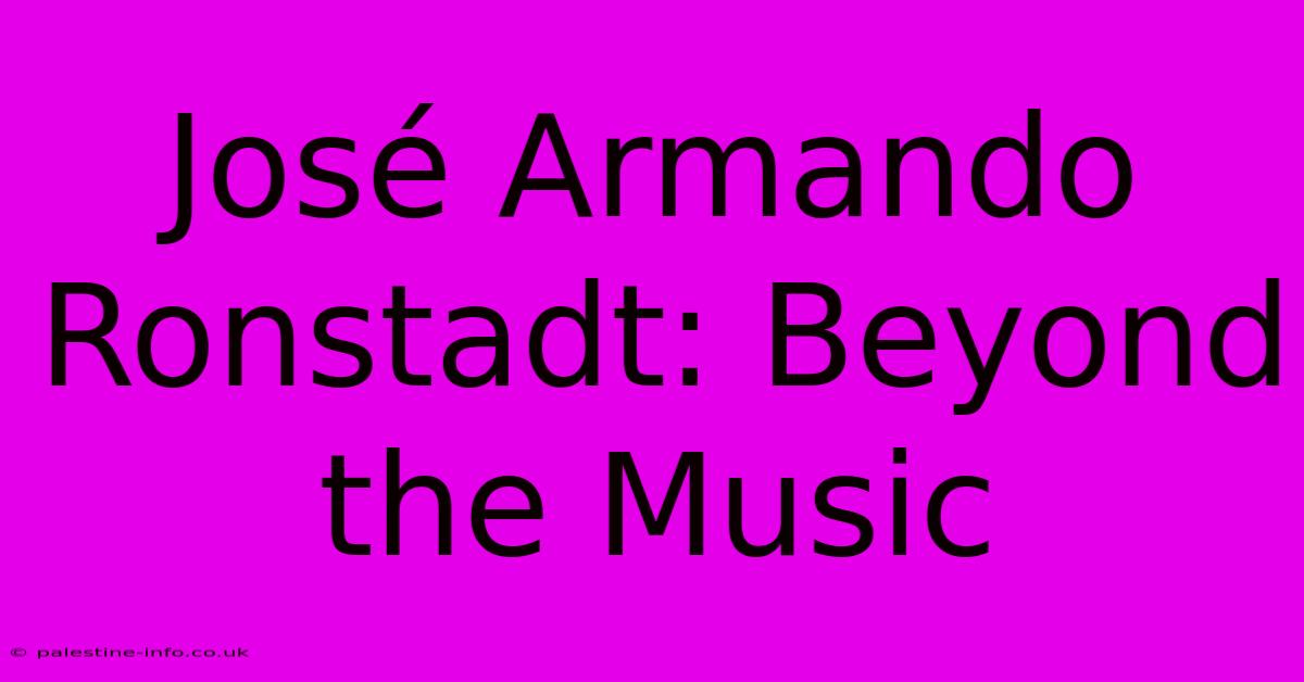 José Armando Ronstadt: Beyond The Music