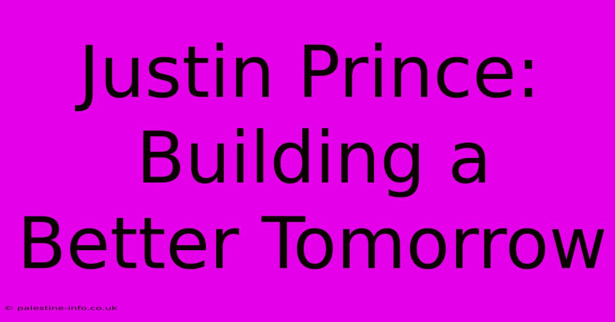 Justin Prince:  Building A Better Tomorrow