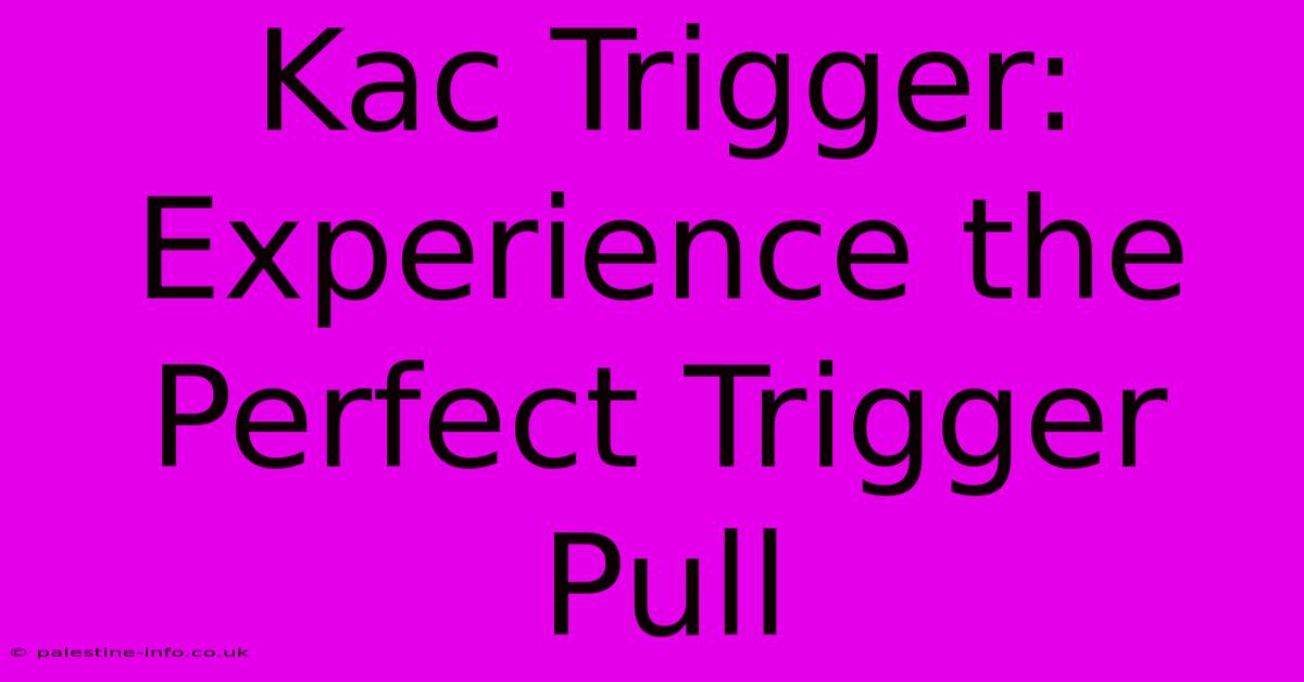 Kac Trigger: Experience The Perfect Trigger Pull