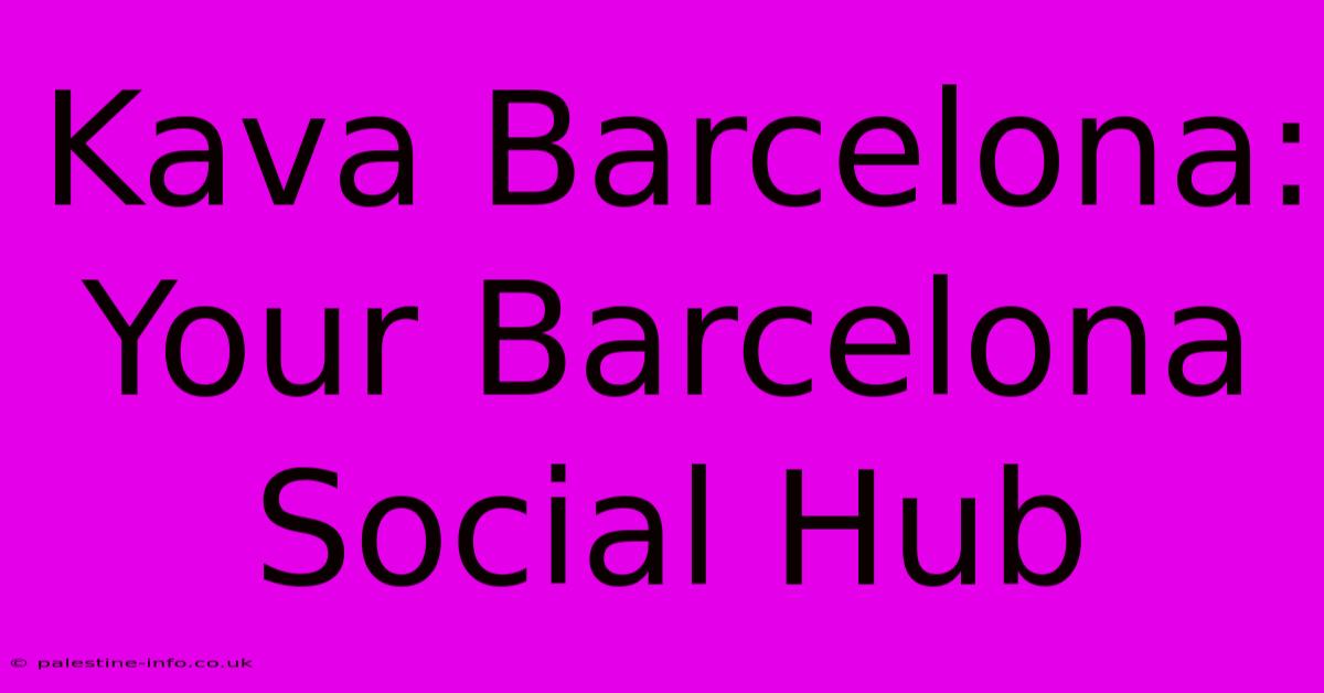 Kava Barcelona:  Your Barcelona Social Hub