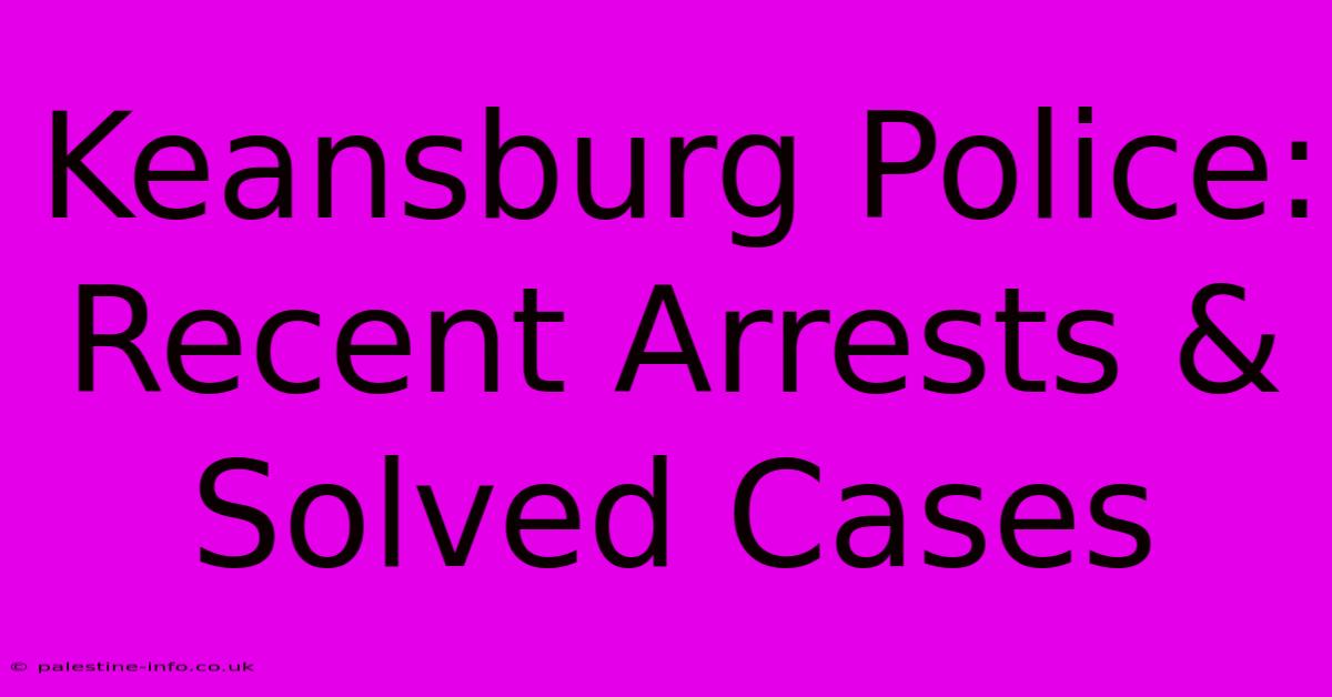 Keansburg Police:  Recent Arrests & Solved Cases