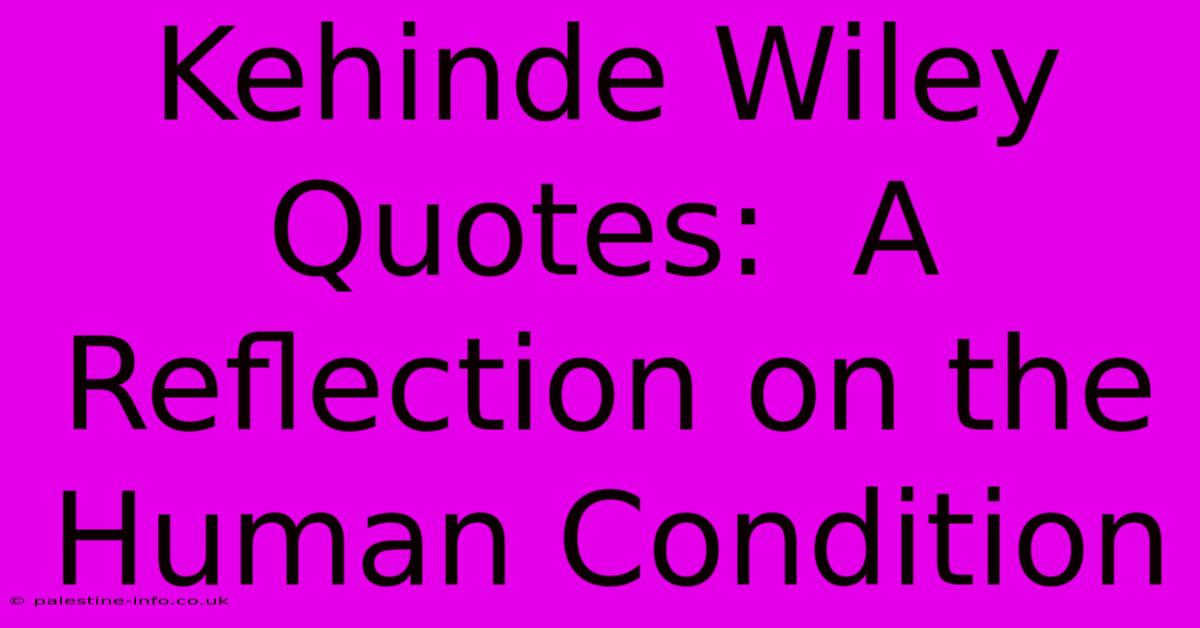 Kehinde Wiley Quotes:  A Reflection On The Human Condition