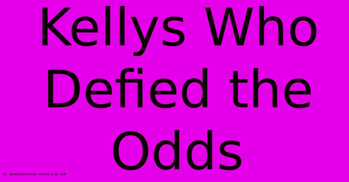 Kellys Who Defied The Odds