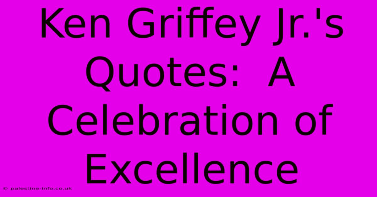 Ken Griffey Jr.'s Quotes:  A Celebration Of Excellence