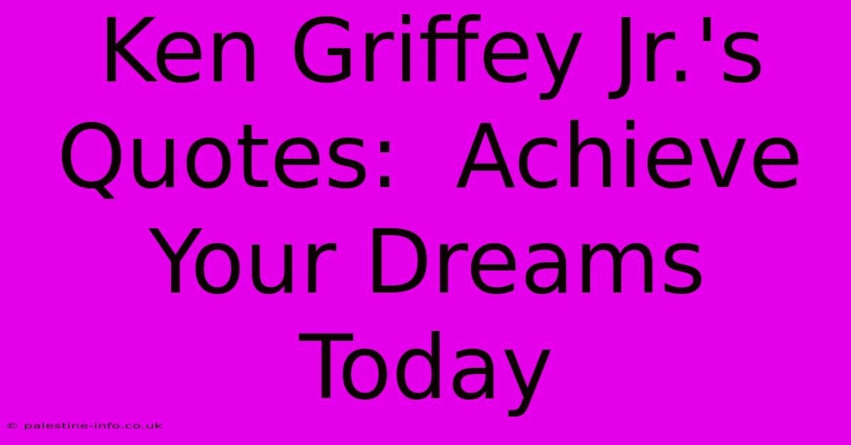 Ken Griffey Jr.'s Quotes:  Achieve Your Dreams Today