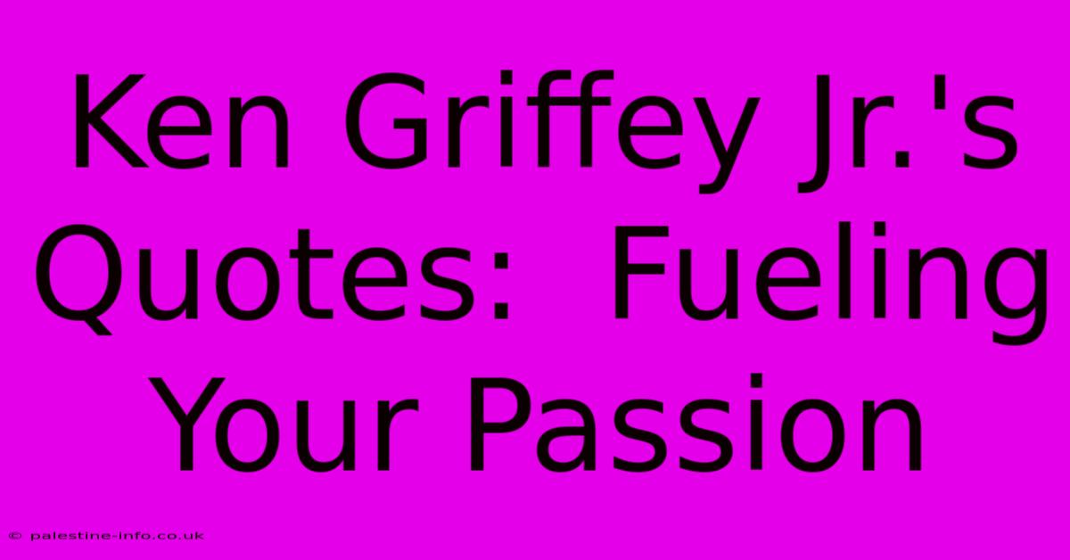 Ken Griffey Jr.'s Quotes:  Fueling Your Passion