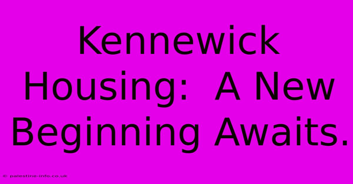 Kennewick Housing:  A New Beginning Awaits.