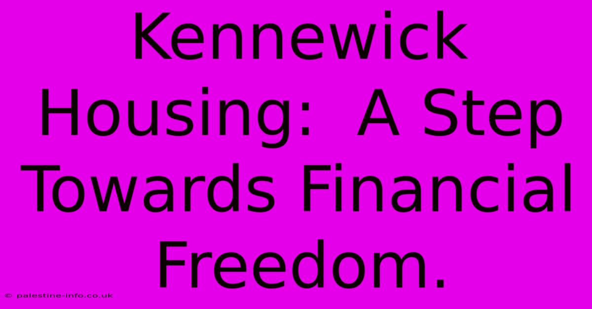 Kennewick Housing:  A Step Towards Financial Freedom.