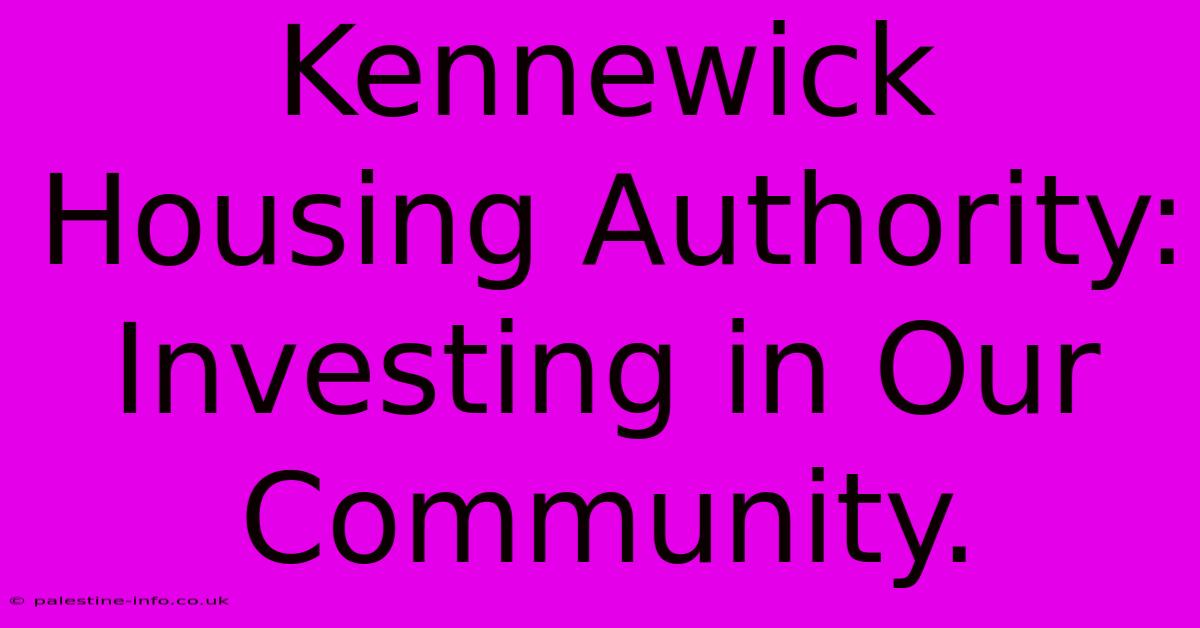 Kennewick Housing Authority:  Investing In Our Community.