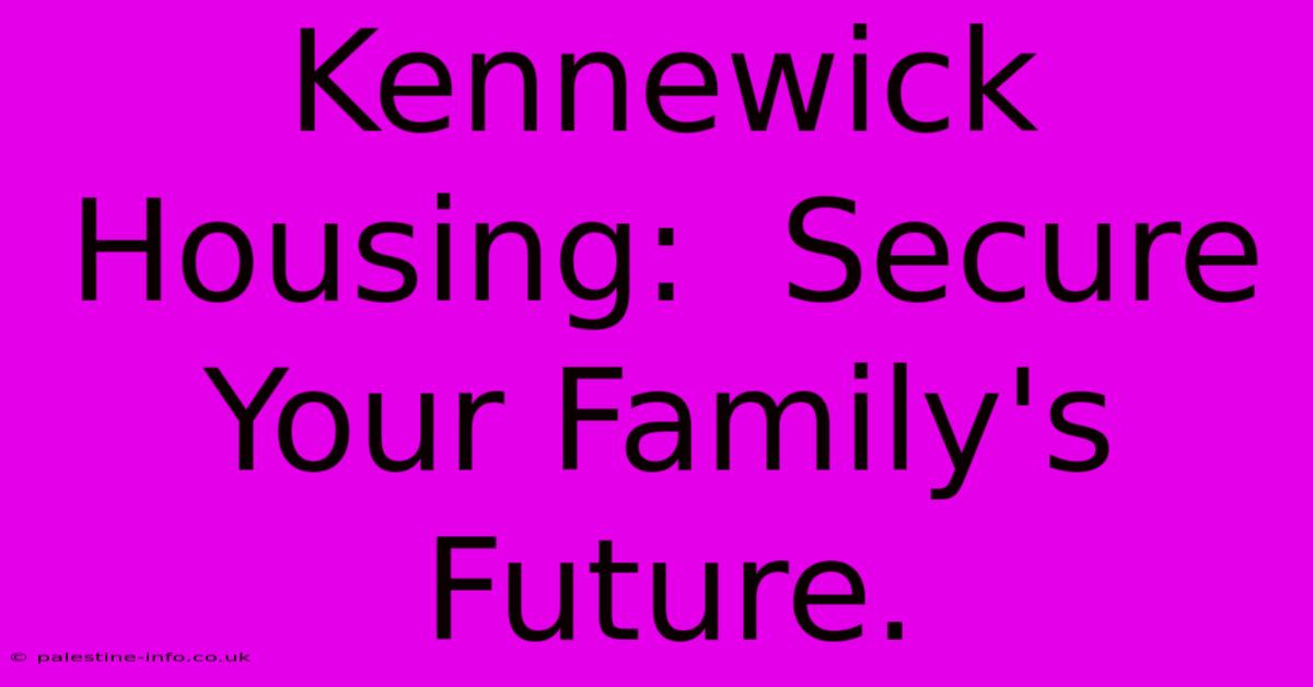 Kennewick Housing:  Secure Your Family's Future.