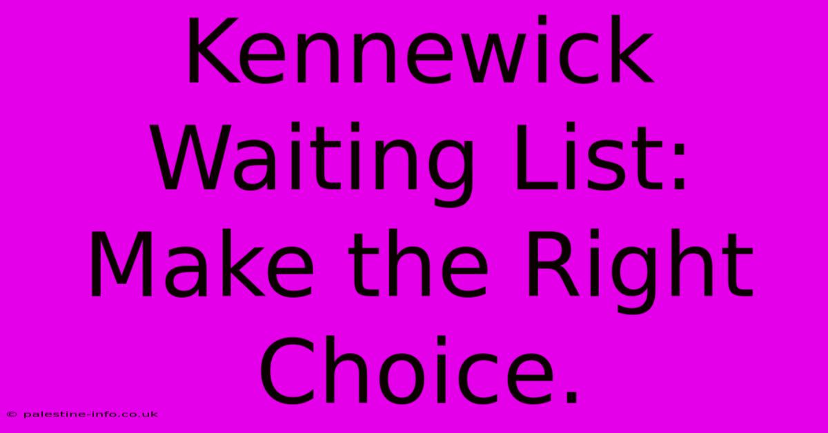 Kennewick Waiting List:  Make The Right Choice.