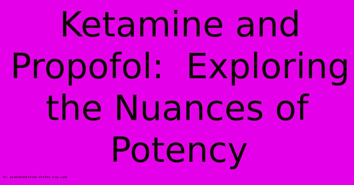 Ketamine And Propofol:  Exploring The Nuances Of Potency