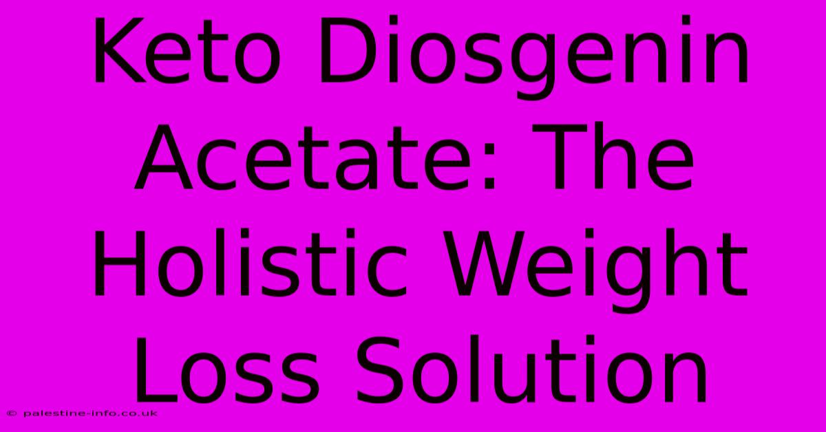 Keto Diosgenin Acetate: The Holistic Weight Loss Solution